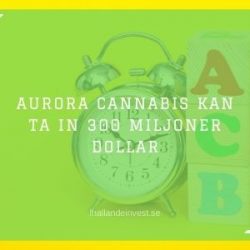 Aurora Cannabis kan ta in 300 miljoner dollar