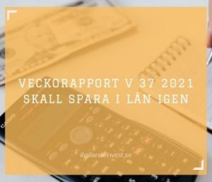 Veckorapport V 37 2021 - Skall spara i lån igen